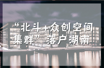 “北斗+眾創(chuàng)空間集群”落戶湖南