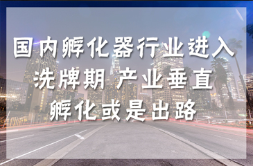 國內孵化器行業進入洗牌期 產業垂直孵化或是出路